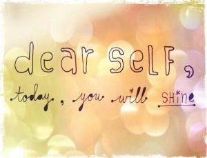 Dear self, today, you will shine