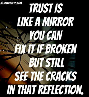 Trust is like a mirror you can fix it if broken but still see the ...