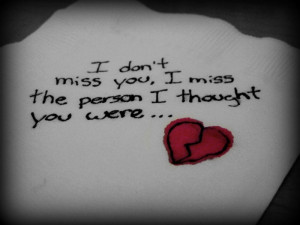 miss you i miss the person i thought you were