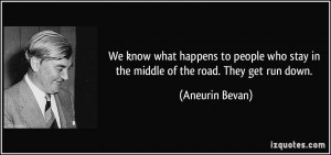 We know what happens to people who stay in the middle of the road ...