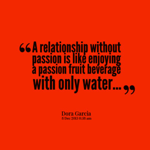 23078-a-relationship-without-passion-is-like-enjoying-a-passion-fruit ...