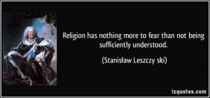 Religion has nothing more to fear than not being sufficiently ...