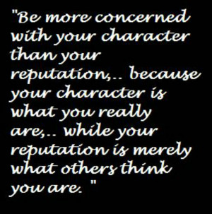 be more concerned with your character than your reputation because ...