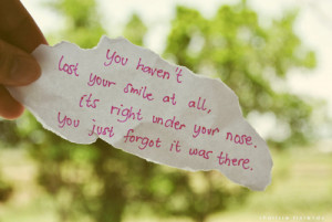 You haven't lost your smile at all, it's right under your your nose ...