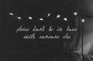 please don't be in love with someone else | via Tumblr