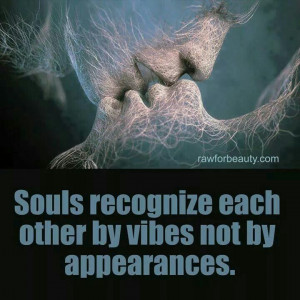 Souls recognize each other.....