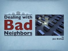 Bad neighbors can be a problem. Hopefully these tips might help! More