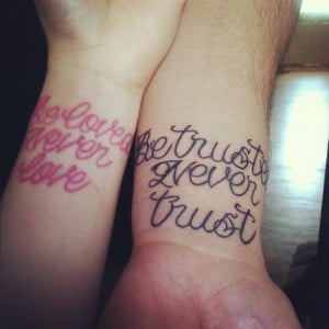 My brother and I got matching tattoos. “Be loved Never love” “Be ...