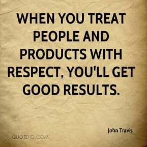John Travis - When you treat people and products with respect, you'll ...