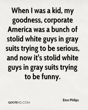 Emo Philips - When I was a kid, my goodness, corporate America was a ...