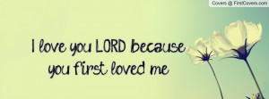 love you LORD because you first loved Profile Facebook Covers
