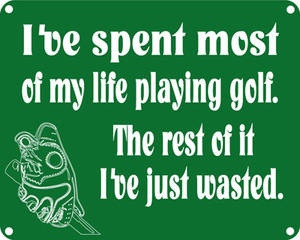 ... golf. The rest of it I've just wasted