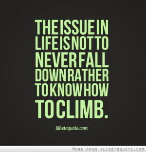 ... Is Not To Never Fall Down Rather To Know How To Climb - Courage Quote