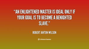 An Enlightened Master is ideal only if your goal is to become a ...
