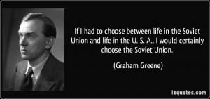 If I had to choose between life in the Soviet Union and life in the U ...