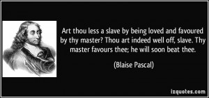 Art thou less a slave by being loved and favoured by thy master? Thou ...