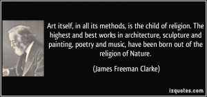 Art itself, in all its methods, is the child of religion. The highest ...