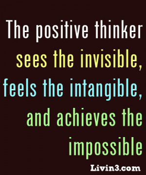 the positive thinker sees the invisible feels the intangible and ...