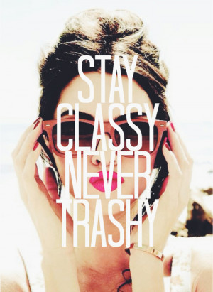 Stay classy, never trashy