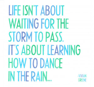 Life isn’t about waiting for the storm to pass. It’s about ...