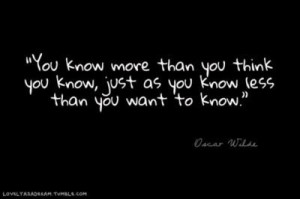 ... you think you know just as you know less that you want to know quote