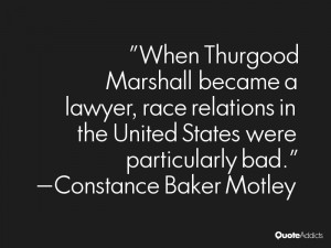 When Thurgood Marshall became a lawyer, race relations in the United ...