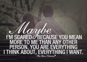 Thinking of You Quotes - Maybe I'm scared because you mean more to me