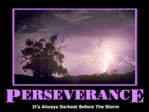 Perseverance - It's always darkest before the storm.