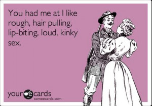 You had me at I like rough, hair pulling, lip-biting, loud, kinky sex ...