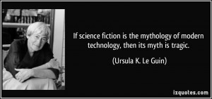 science fiction is the mythology of modern technology, then its myth ...