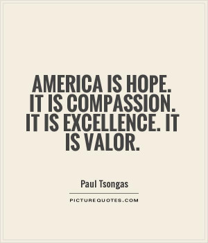 ... Is Hope It Is Compassion It Is Excellence It Is Valor - America Quote