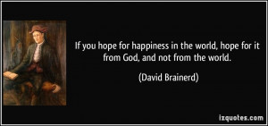 If you hope for happiness in the world, hope for it from God, and not ...