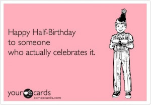 yes i do celebrate my half birthday!