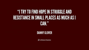 try to find hope in struggle and resistance in small places as much ...