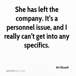 She has left the company. It's a personnel issue, and I really can't ...
