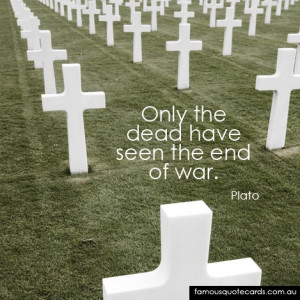 Only the dead have seen the end of war.”