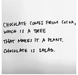 Technically, chocolate is a salad! ~