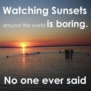28 Watching Sunsets around the world is boring no one ever said