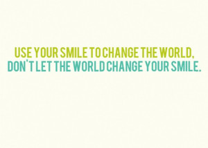 Use your smile to change the world dont let