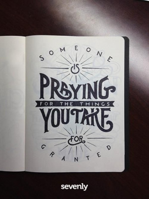 Someone is praying for the things you take for granted - typography.