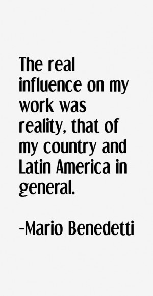 Mario Benedetti Quote The Real Influence On My Work Was Reality