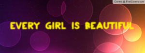 Every girl is Beautiful Profile Facebook Covers