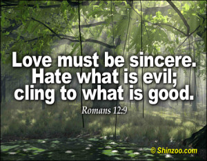 Love must be sincere. Hate what is evil; cling to what is good ...