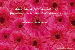Luck has a peculiar habit of favouring those who don 39 t depend on it