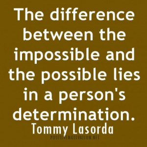 DETERMINATION QUOTES.The difference between the impossible