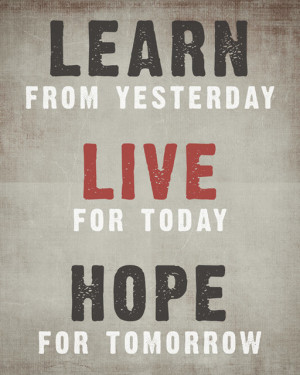 Learn From Yesterday, Live For Today, Hope For Tomorrow, premium wall ...
