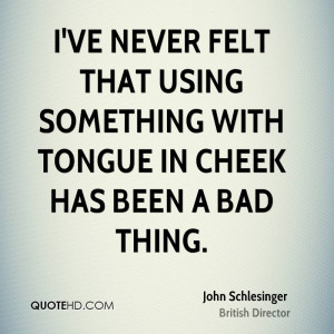 ve never felt that using something with tongue in cheek has been a ...
