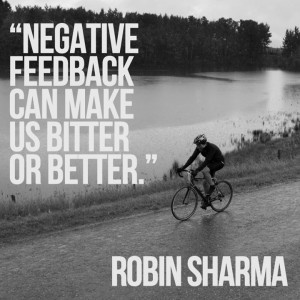 Negative feedback can make us bitter or better.” – Robin Sharma
