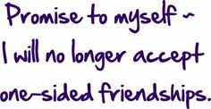 ... one sided friendships more one sid friendship longer accepted qoutes