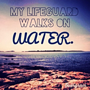 My lifeguard walks on water!